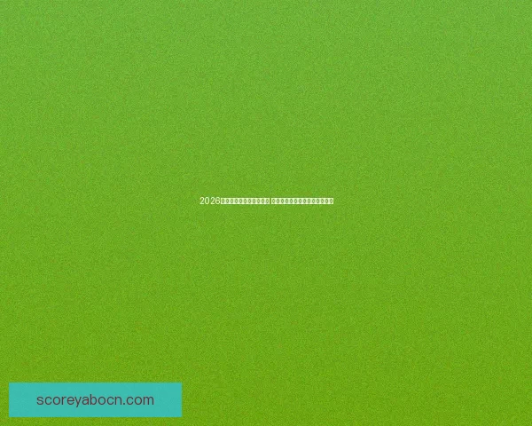 2026世界杯全程直播平台推荐 热门赛事高清在线观赛方式解析